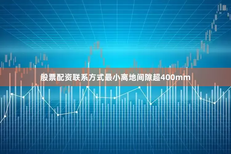 股票配资联系方式最小离地间隙超400mm