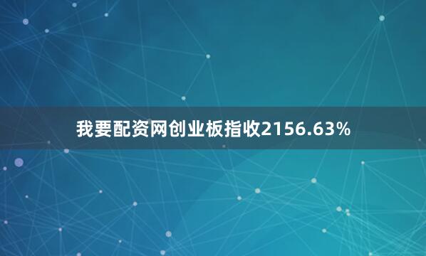 我要配资网创业板指收2156.63%