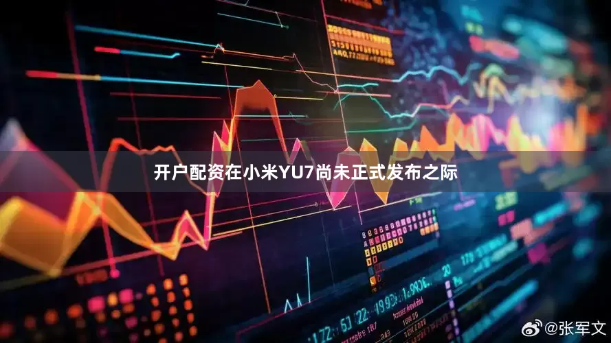 开户配资在小米YU7尚未正式发布之际