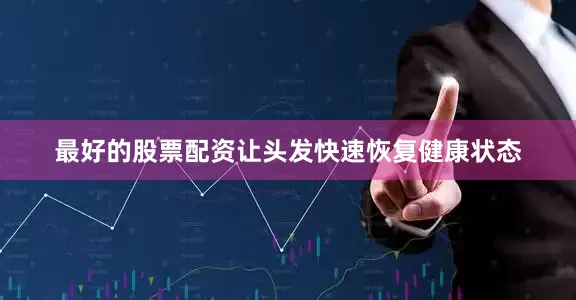 最好的股票配资让头发快速恢复健康状态