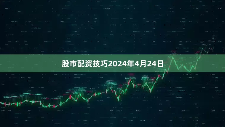 股市配资技巧2024年4月24日