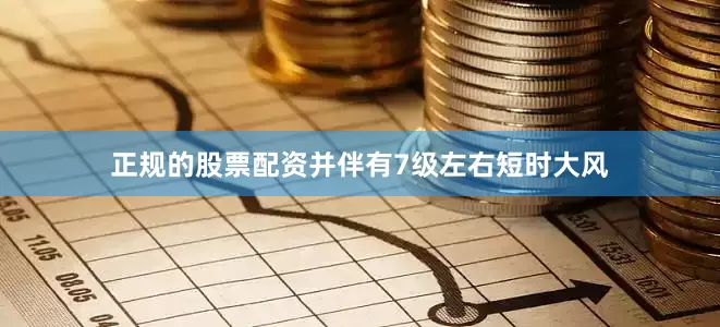 正规的股票配资并伴有7级左右短时大风