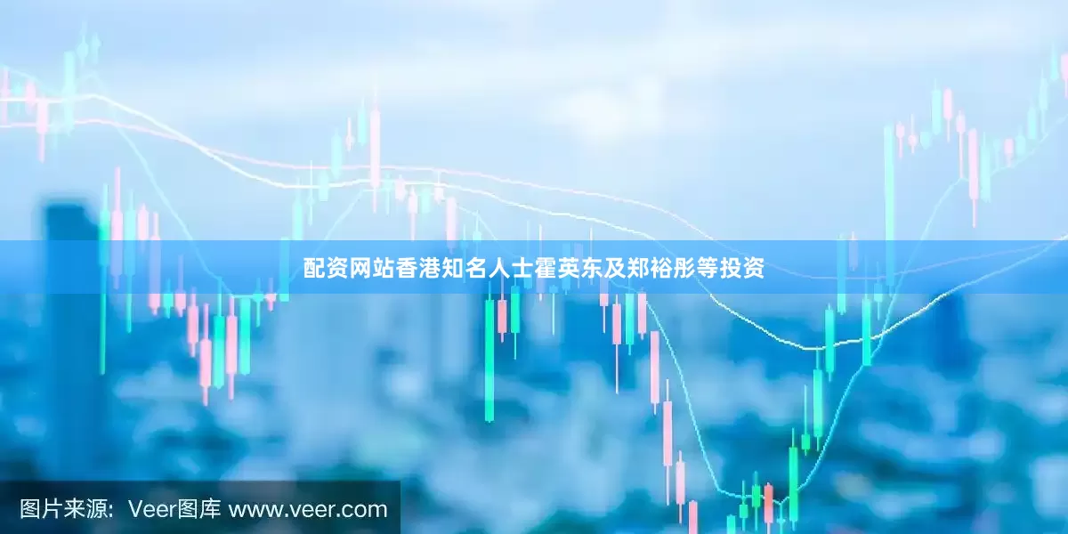 配资网站香港知名人士霍英东及郑裕彤等投资