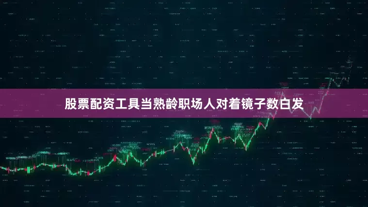 股票配资工具当熟龄职场人对着镜子数白发