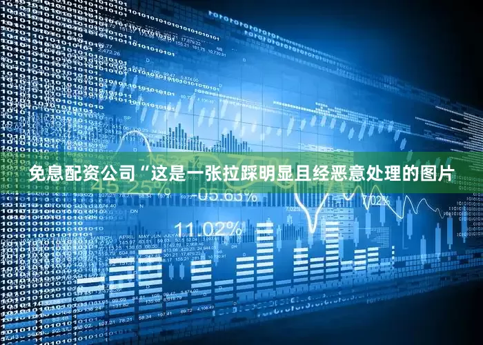 免息配资公司“这是一张拉踩明显且经恶意处理的图片