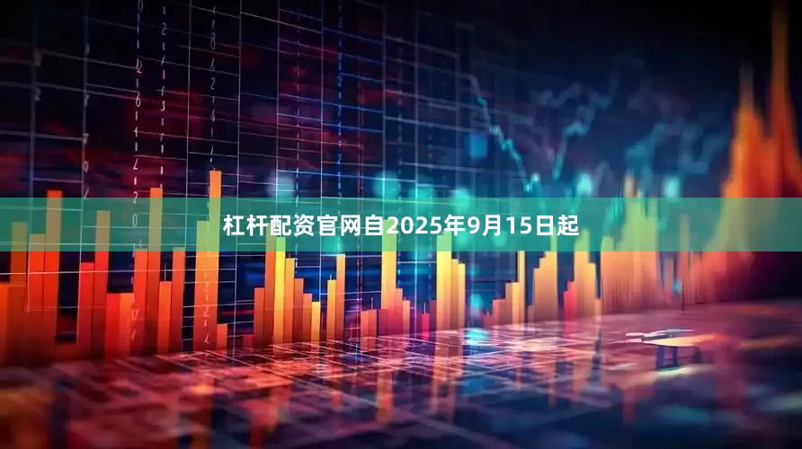 杠杆配资官网自2025年9月15日起